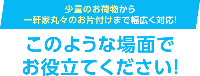 少量のお荷物から一軒家丸々のお片付けまで幅広く対応！このような場面でお役立て下さい！